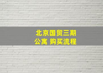 北京国贸三期公寓 购买流程